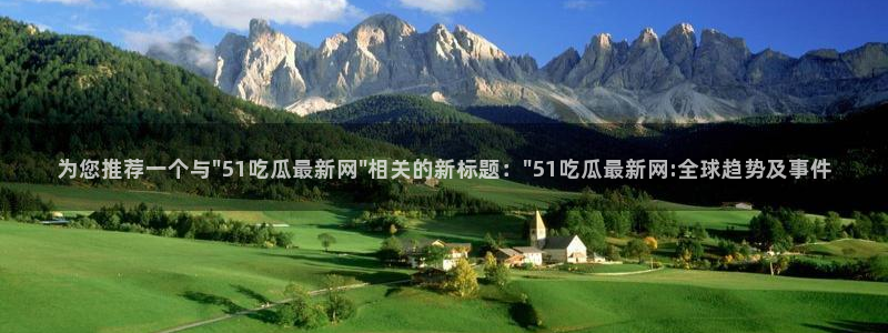 51吃瓜网今日吃瓜入口